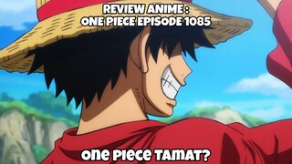 REVIEW ANIME : ONE PIECE EPISODE 1085 || One Piece tamat?