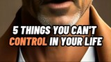 5 THINGS YOU CAN'T CONTROL IN YOUR LIFE ✔