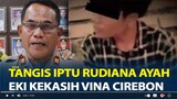 Tangis Iptu Rudiana Ayah Eki Kekasih Vina Cirebon Ikut Tewas, Saya Tidak Diam
