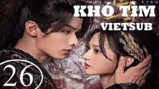 Khó Tìm - Tập 26 | Vietsub - Triệu Dịch Khâm, Thẩm Vũ Khiết