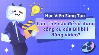 Sử dụng Bilibili quay video và phát huy khả năng sáng tạo của bạn!