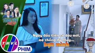 Ngày đầu tiên có dâu mới, mẹ chồng đã thấy... bực mình | TÌNH YÊU BẤT TỬ