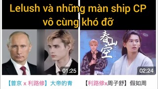 Lelush và những màn ship cp vô cùng khó đỡ