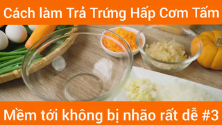 Cách làm Trả Trứng Hấp Cơm Tấm mềm tới không bị nhão rất dễ phần 3