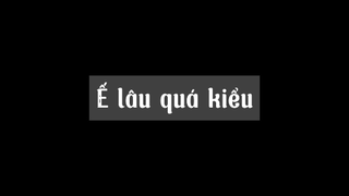 ế lâu quá kiểu