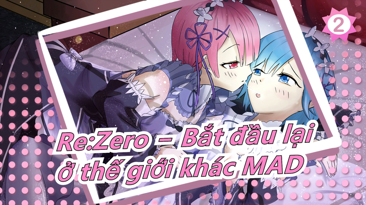 [Re:Zero − Bắt đầu lại ở thế giới khác MAD] Không thể đảo ngược | Kỉ niệm tập cuối cùng_2