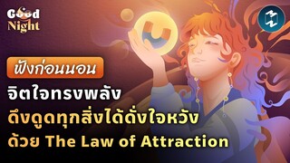 จิตใจทรงพลัง ดึงดูดทุกสิ่งได้ดั่งใจหวัง ด้วย The Law of Attraction #ฟังก่อนนอน | Good Night EP.11