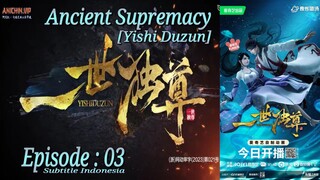 Eps 03 | Ancient Supremacy [Yishi Duzun] Sub Indo