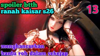 Batle Through The Heavens Ranah Kaisar S26 Part 13 : Menghancurkan Hantu Roh Dalam Sekejap