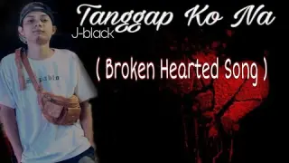 Tanggap Ko Na - J-black ( Lyrics )