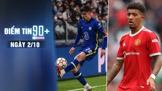 Điểm tin 90+ ngày 2/10 | Tuchel gửi tối hậu thư đến Kai Havertz; Solskjaer bênh vực Sancho