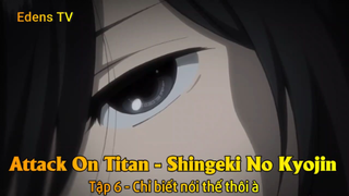 Attack On Titan - Shingeki No Kyojin Tập 6 - Chỉ biết nói thế thôi à