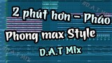 2 phút hơn - Pháo | Phong max Style | FL studio Mix