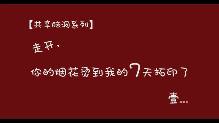 【共享脑洞】走开，你的烟花烫到我的7天拓印了