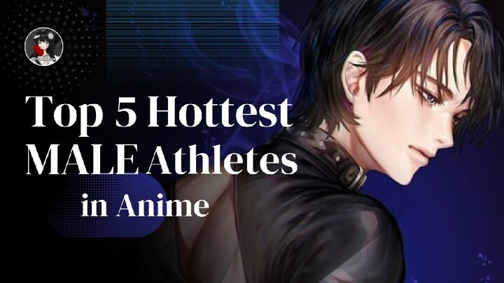 TOP 5 HOTTEST MALE ATHLETES IN ANIME!🔥