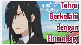 Tohru Berkelahi dengan Eluma lagi