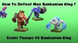 Every Troop Vs Max Barbarian King | Clash of Clans