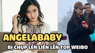 Angela Baby bị chụp lén liền “leo thẳng” top Weibo, điều gì khiến netizen xôn xao bàn tán?