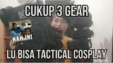 Cukup 3 gear,lu bisa tactical cosplay