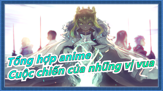 [Tổng hợp anime/AMV/Mashup/Kinh điển] Cuộc chiến của những vị vua