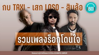 รวมเพลงร็อคโดนใจ กบ TAXI - เสก LOSO - สิบล้อ【LONGPLAY】