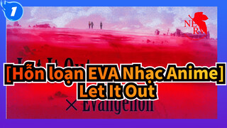 [Hỗn loạn EVA Nhạc Anime]
Let It Out_1