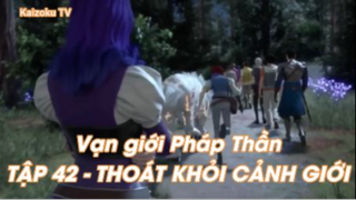 Vạn giới Pháp Thần Tập 42 - Thoát khỏi cảnh giới