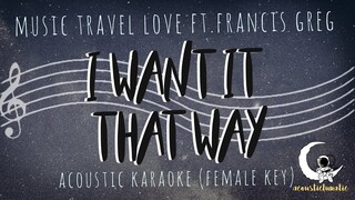 I WANT IT THAT WAY - Music Travel Love ft. Francis Greg (Acoustic Karaoke/Female Key)