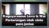 Kaguya-sama: Love Is War|【60/120 P】Pertarungan otak cinta para jenius ED