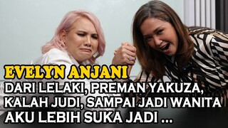 EVELIN ANJANI, DARI JADI LELAKI,KALAH JUDI,PREMAN YAKUZA, SAMPAI JADI WANITA.AKU LEBIH SUKA MENJADI?