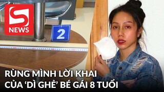 Lời khai gây phẫn nộ của "dì ghẻ" với bé gái 8 tuổi: Đánh gãy roi mây nên thay bằng gậy gỗ