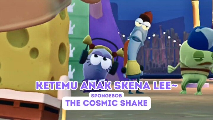 KETEMU ANAK SKENA LEE~ || SpongeBob The Cosmic Shake