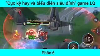 Cực kỳ hay và biển diễn siêu đỉnh game Lol #6