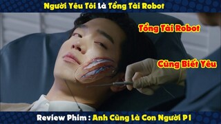 Review Phim : Người Yêu Tôi Là Tổng Tài Robot  | Tóm Tắt Phim Anh Cũng Là Con Người P1