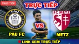 🔴Trực tiếp: Metz vs Pau FC | Nhận Định Trước Trận | Quang Hải trở lại, HLV Tholot báo tin vui