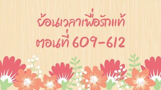 ย้อนเวลาเพื่อรักแท้ ตอนที่ 609-612