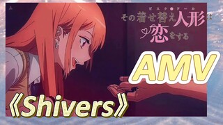 [Cô Búp Bê Đang Yêu] AMV《Shivers》