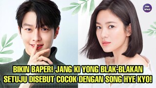 BIKIN BAPER! JANG KI YONG BLAK-BLAKAN SETUJU DISEBUT COCOK DENGAN SONG HYE KYO!