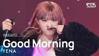 YENA (최예나) - Good Morning @인기가요 inkigayo 20240128