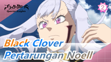 [Black Clover] Pertarungan Noell--- Aku Bukan Pria Tak Berguna_2