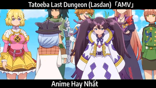 Tatoeba Last Dungeon (Lasdan)「AMV」Hay Nhất