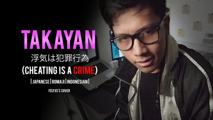 "Cheating is a Crime" - TAKAYAN (Felyxs's Cover) | Japanese | Romaji | Indonesian | Subtitle