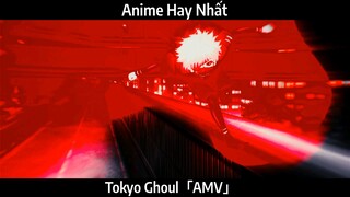 Tokyo Ghoul「AMV」Hay Nhất