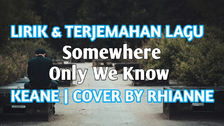 Lirik dan Terjemahan Lagu Somewhere Only We Know  - Keane (Cover by Rhianne)