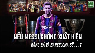 NẾU MESSI KHÔNG XUẤT HIỆN BÓNG ĐÁ THẾ GIỚI SẼ NHƯ THẾ NÀO?