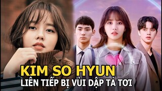 Kim So Hyun liên tiếp bị vùi dập tả tơi trong phim lẫn ngoài đời