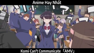 Komi Can't Communicate「AMV」Hay Nhất