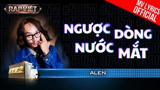 Ngược Dòng Nước Mắt - Alen | Rap Việt Mùa 3 (2023) [MV Lyrics]