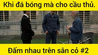 Khi đá bóng mà cho cầu thủ đấm nhau trên sân cỏ phần 2