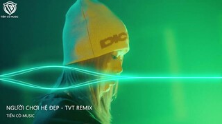 NGƯỜI CHƠI HỆ ĐẸP  FT GHỆ ĐẸP ( TVT REMIX ) || NHẠC HOT TIK TOK 2022